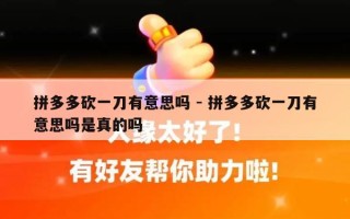 拼多多砍一刀有意思吗 - 拼多多砍一刀有意思吗是真的吗