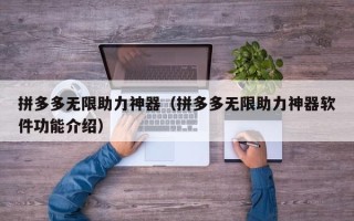 拼多多无限助力神器（拼多多无限助力神器软件功能介绍）