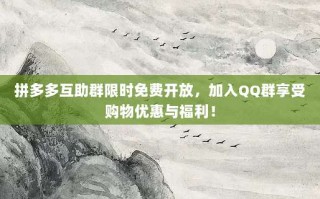 拼多多互助群限时免费开放，加入QQ群享受购物优惠与福利！