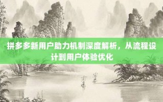 拼多多新用户助力机制深度解析，从流程设计到用户体验优化