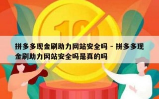拼多多现金刷助力网站安全吗 - 拼多多现金刷助力网站安全吗是真的吗