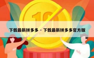下载最新拼多多 - 下载最新拼多多官方版