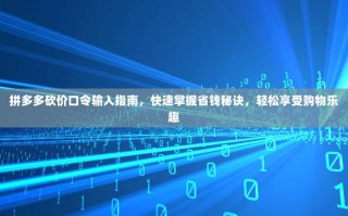 拼多多砍价口令输入指南，快速掌握省钱秘诀，轻松享受购物乐趣