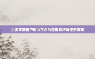 拼多多新用户助力平台的深度解析与使用指南