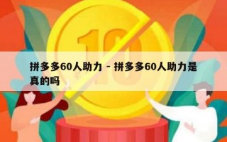 拼多多60人助力 - 拼多多60人助力是真的吗