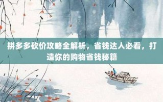 拼多多砍价攻略全解析，省钱达人必看，打造你的购物省钱秘籍