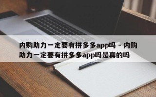 内购助力一定要有拼多多app吗 - 内购助力一定要有拼多多app吗是真的吗