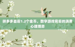 拼多多最后1.2个金币，数字游戏背后的消费心理博弈