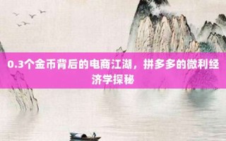 0.3个金币背后的电商江湖，拼多多的微利经济学探秘