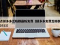 点拼多多互助群最新免费（拼多多免费互助群2021）