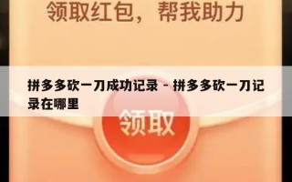 拼多多砍一刀成功记录 - 拼多多砍一刀记录在哪里