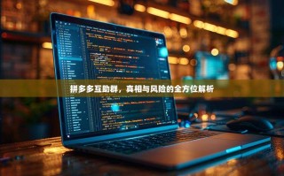 拼多多互助群，真相与风险的全方位解析