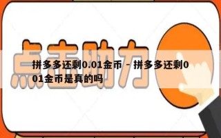 拼多多还剩0.01金币 - 拼多多还剩001金币是真的吗