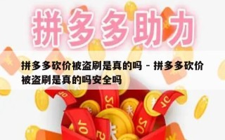 拼多多砍价被盗刷是真的吗 - 拼多多砍价被盗刷是真的吗安全吗