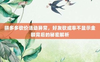 拼多多砍价活动异常，好友砍成率不显示金额背后的秘密解析