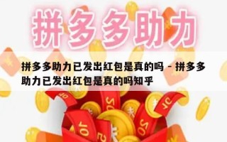 拼多多助力已发出红包是真的吗 - 拼多多助力已发出红包是真的吗知乎