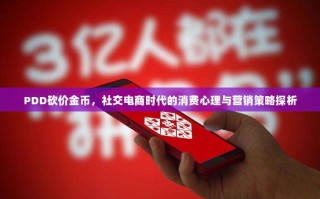 PDD砍价金币，社交电商时代的消费心理与营销策略探析