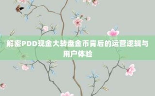 解密PDD现金大转盘金币背后的运营逻辑与用户体验