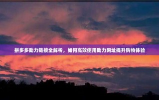 拼多多助力链接全解析，如何高效使用助力网址提升购物体验