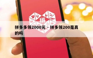 拼多多领2000元 - 拼多领200是真的吗