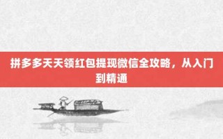 拼多多天天领红包提现微信全攻略，从入门到精通