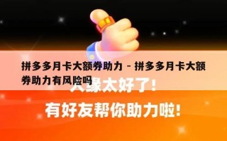 拼多多月卡大额券助力 - 拼多多月卡大额券助力有风险吗