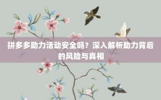 拼多多助力活动安全吗？深入解析助力背后的风险与真相