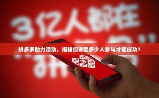 拼多多助力活动，揭秘你需要多少人参与才能成功？