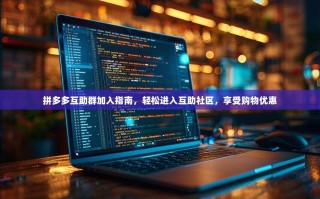 拼多多互助群加入指南，轻松进入互助社区，享受购物优惠