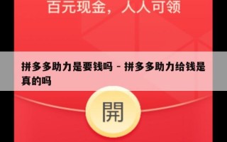 拼多多助力是要钱吗 - 拼多多助力给钱是真的吗