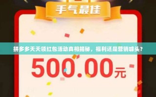 拼多多天天领红包活动真相揭秘，福利还是营销噱头？