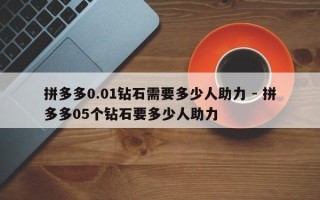 拼多多0.01钻石需要多少人助力 - 拼多多05个钻石要多少人助力