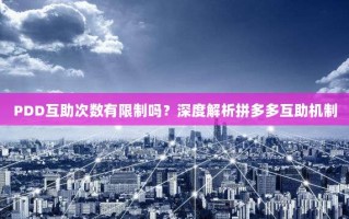 PDD互助次数有限制吗？深度解析拼多多互助机制