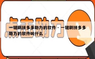 一键刷拼多多助力的软件 - 一键刷拼多多助力的软件叫什么