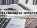拼多多免费助力神器破解版（拼多多助力软件破解版）