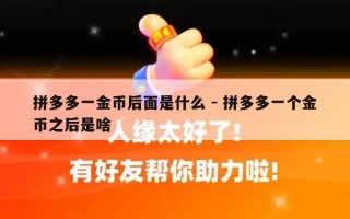 拼多多一金币后面是什么 - 拼多多一个金币之后是啥