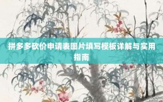 拼多多砍价申请表图片填写模板详解与实用指南