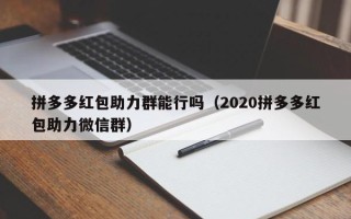 拼多多红包助力群能行吗（2020拼多多红包助力微信群）