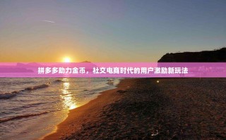 拼多多助力金币，社交电商时代的用户激励新玩法