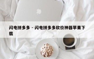 闪电拼多多 - 闪电拼多多砍价神器苹果下载