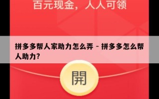 拼多多帮人家助力怎么弄 - 拼多多怎么帮人助力?