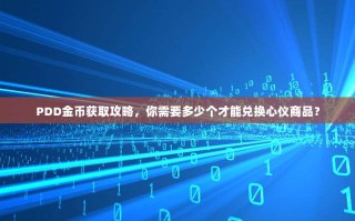 PDD金币获取攻略，你需要多少个才能兑换心仪商品？