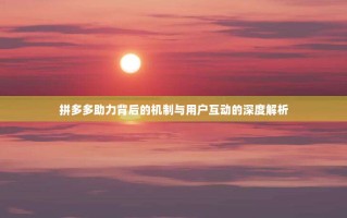 拼多多助力背后的机制与用户互动的深度解析