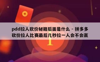 pdd拉人砍价秘籍后面是什么 - 拼多多砍价拉人比赛最后几秒拉一人会不会赢