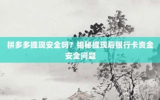 拼多多提现安全吗？揭秘提现后银行卡资金安全问题