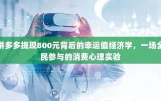 拼多多提现800元背后的幸运值经济学，一场全民参与的消费心理实验