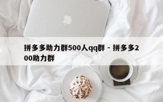 拼多多助力群500人qq群 - 拼多多200助力群