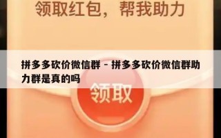 拼多多砍价微信群 - 拼多多砍价微信群助力群是真的吗