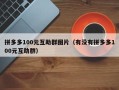 拼多多100元互助群图片（有没有拼多多100元互助群）