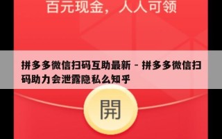 拼多多微信扫码互助最新 - 拼多多微信扫码助力会泄露隐私么知乎